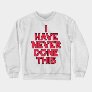 I have never done this Crewneck Sweatshirt